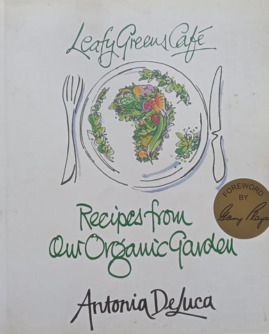 Leafy Greens Cafe: Recipes from Our Organic Garden (Foreword by Gary Player) | Antonia DeLuca