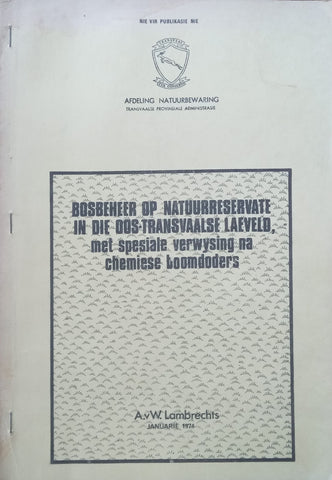 Bosbeheer op Natuurreservate in die Oos-Transvaalse Laeveld, Met Spesiale Verwysing na Chemiese Boomdoders (Afrikaans) | A. van W. Lambrechts