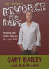 Divorce for Dads: Making the Right Choices for Your Kids | Gary Bailey & Nick Woodall