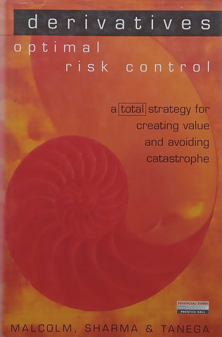 Derivatives Optimal Risk: A Total Strategy for Creating Value and Avoiding Catastrophe | Fraser Malcolm, et al.