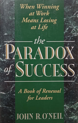 The Paradox of Success: When Winning at Work Means Losing at Life | John R. O’Neil