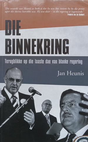 Die Binnekring: Terugblikke op die Laaste Dae van Blanke Regering (Afrikaans) | Jan Heunis