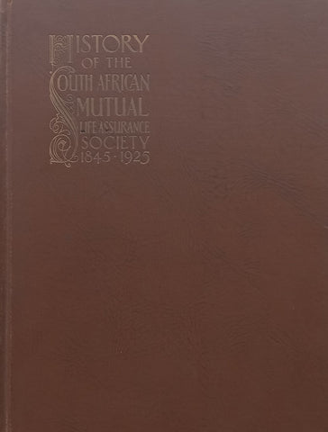 History of the South African Mutual Life Assurance Society, 1845-1925 (Inscribed by Secretary of the Society)