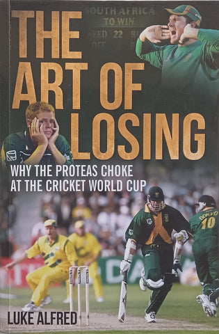 The Art of Losing: Why the Proteas Choke at the Cricket World Cup (Inscribed by Author) | Luke Alfred