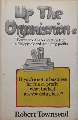 Up the Organisation: How to Stop the Corporation from Stifling People and Strangling Profits | Robert Townsend