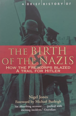 The Birth of the Nazis: How the Freikorps Blazed a Trail for Hitler | Nigel Jones