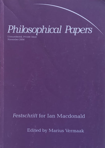 Philosophical Papers (Private Issue, November 2004, Festschrift for Ian Macdonald, with his Signature) | Marius Vermaak (Ed.)