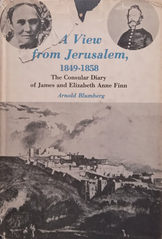A View from Jerusalem, 1849-1858: The Consular Diary of James and Elizabeth Anne Finn | Arnold Blumberg