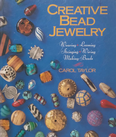 Creative Bead Jewelry: Weaving, Looming, Stringing, Wiring, Making Beads | Carol Taylor