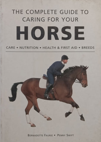 The Complete Guide to Caring for Your Horse | Bernadette Faurie & Penny Swift