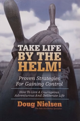 Take Life by the Helm! Proven Strategies for Gaining Control | Doug Nielsen