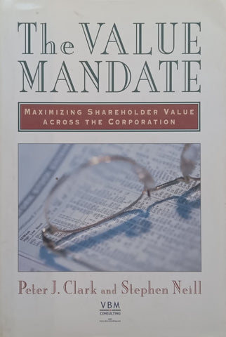 The Value Mandate: Maximising Shareholder Value Across the Corporation | Peter J. Clark & Stephen Neill