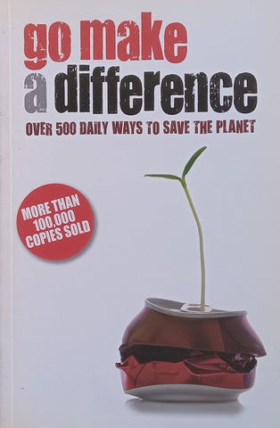 Go Make a Difference: Over 500 Daily Ways to Save the Planet