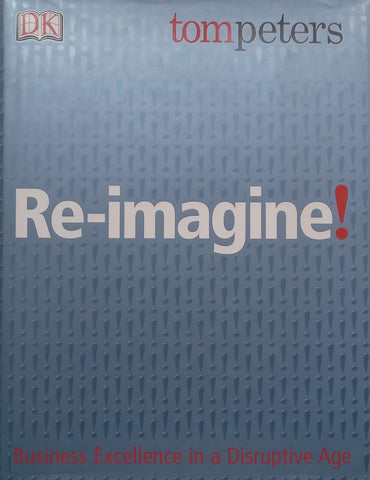 Re-Imagine! Business Excellence in a Disruptive Age | Tom Peters