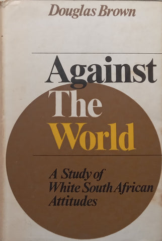 Against the World: A Study of White South African Attitudes (Published 1966) | Douglas Brown
