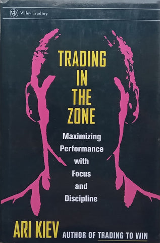 Trading in the Zone: Maximising Performance with Focus and Discipline | Ari Kiev