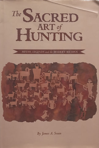 The Sacred Art of Hunting: Myths, Legends and the Modern Mythos | James A. Swan