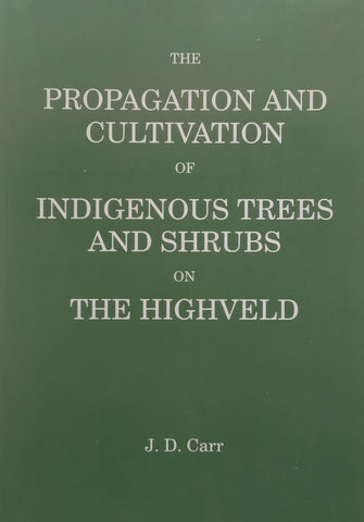 The Propagation and Cultivation of Indigenous Trees and Shrubs on the Highveld | J. D. Carr