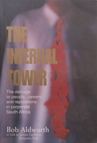 The Infernal Tower: The Damage to People, Careers and Reputations in Corporate South Africa | Bob Aldworth