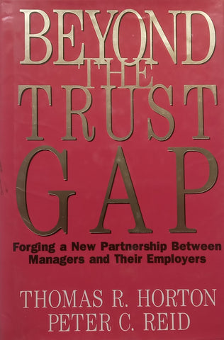 Beyond the Trust Gap: Forging a New Partnership Between Managers and Their Employers | Thomas R. Horton & Peter C. Reid