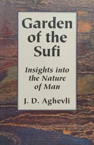 Garden of the Sufi: Insights into the Nature of Man | J. D. Aghevli