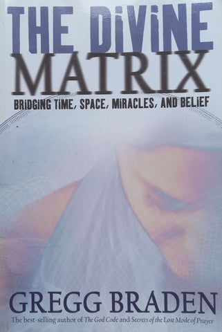 The Divine Matrix: Bridging Time, Space, Miracles and Belief | Gregg Braden