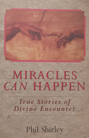 Miracles Can Happen: True Stories of Divine Encounter | Phil Shirley