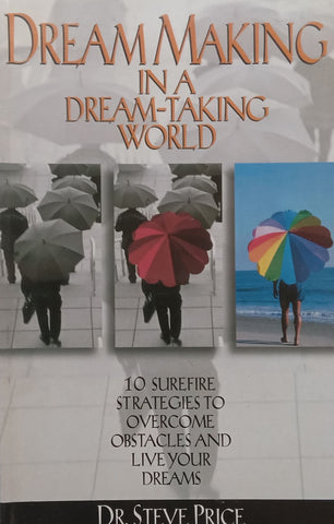Dream Making in a Dream-Taking World: 10 Surefire Strategies to Overcome Obstacles | Steve Price