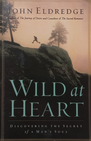 Wild at Heart: Discovering the Secret of a Man’s Soul | John Eldredge