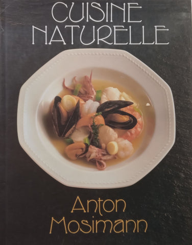 Cuisine Naturelle: The Way to Better Health, Longer Life and Happiness | Anton Mosimann