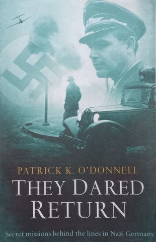 They Dared Return: Secret Missions Behind the Lines in Nazi Germany | Patrick K. O’Donnell