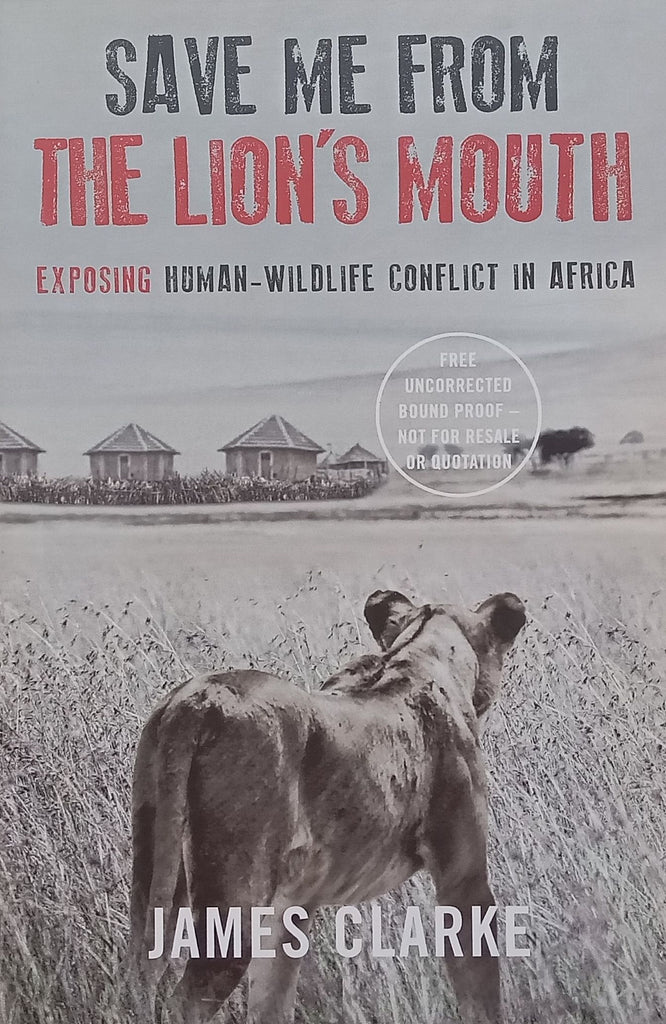 Save Me From the Lion’s Mouth: Exposing Human-Wildlife Conflict in Africa (Proof Copy) | James Clarke