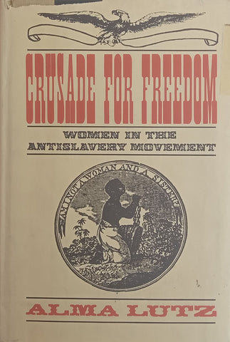 Crusade for Freedom: Women in the Antislavery Movement | Alma Lutz