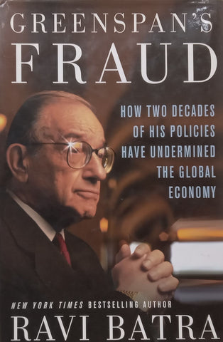 Greenspan’s Fraud: How Two Decades of his Policies Have Undermined the Global Economy | Ravi Batra
