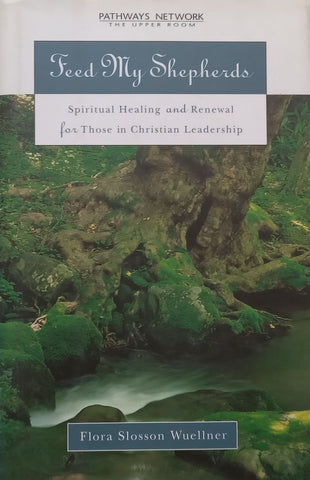 Feed My Shepherds: Spiritual Healing and Renewal for Those in Christian Leadership | Flora Slosson Wuellner