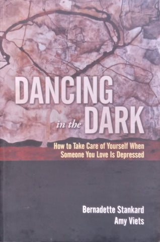 Dancing in the Dark: How to Take Care of Yourself When Someone You Love is Depressed | Bernadette Stankard & Amy Viets