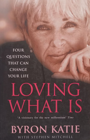 Loving What Is: Four Questions That Can Change Your Life | Byron Katie & Stephen Mitchell