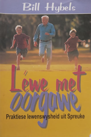 Lewe Met Oorgawe: Praktiese Lewenswysheid uit Spreuke (Afrikaans) | Bill Hybels