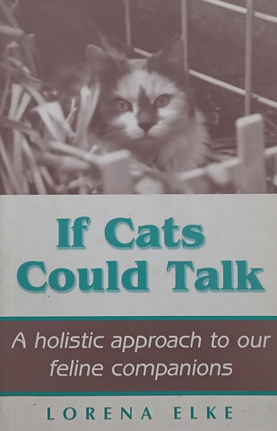 If Cats Could Talk: A Holistic Approach to Our Feline Companions (Inscribed by Author) | Lorena Elke