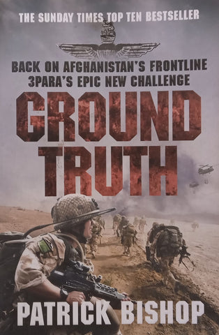 Ground Truth: Back on Afghanistan’s Frontline, 3Para’s Epic New Challenge | Patrick Bishop