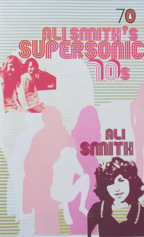 Ali Smith’s Supersonic 70’s | Ali Smith