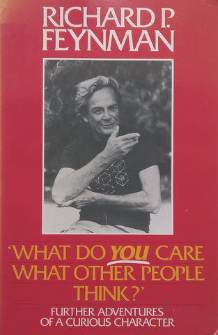 ‘What do You Care What Other People Think?’: Further Adventures of a Curious Character | Richard P. Feynman