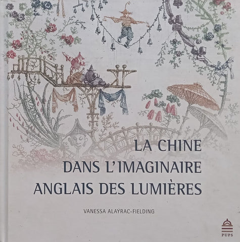 La Chine dans L’Imaginaire Anglais des Lumieres (Inscribed by Author) | Vanessa Alayrac-Fielding