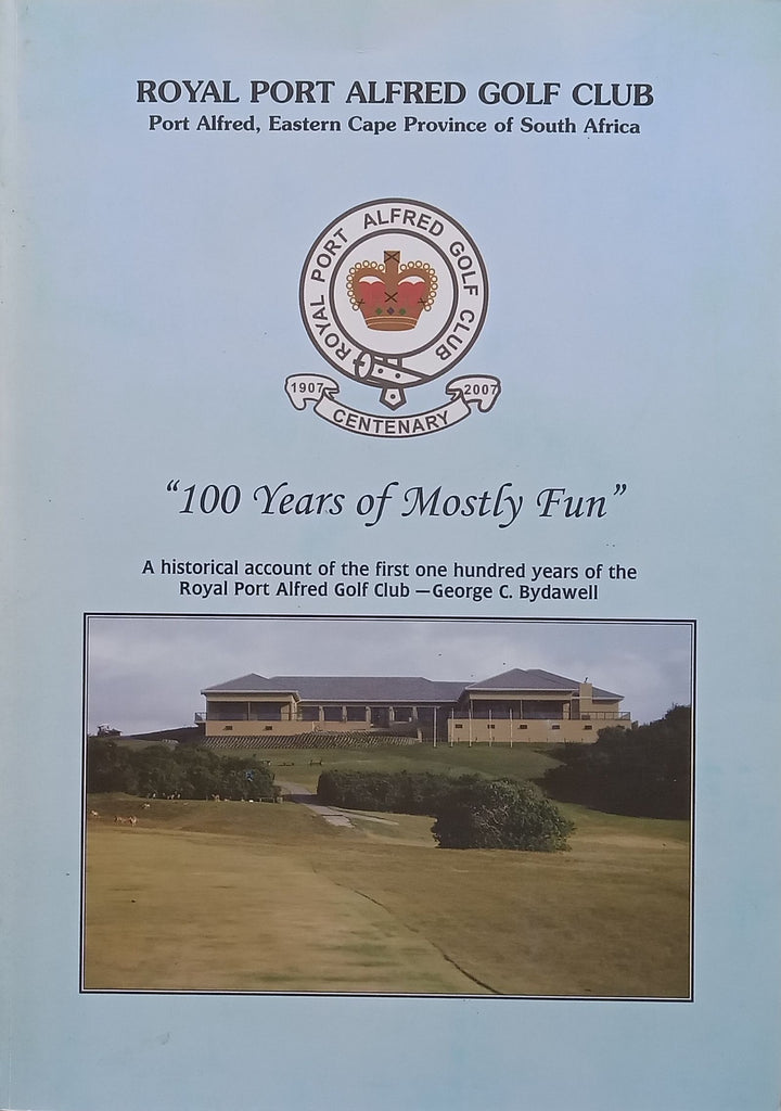 Royal Port Alfred Golf Club, “100 Years of Mostly Fun” | George C. Bydawell