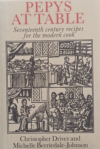 Pepys at Table: Seventeenth Century Recipes for the Modern Cook | Christopher Driver & Michelle Berriedale-Johnson