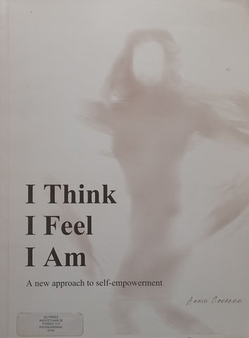 I Think, I Feel, I Am: A New Approach to Self-Empowerment (Inscribed by Author) | Annie Coetzee