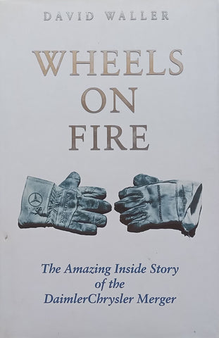 Wheels on Fire: The Amazing Inside Story of the Daimler Chrysler Merger | David Waller