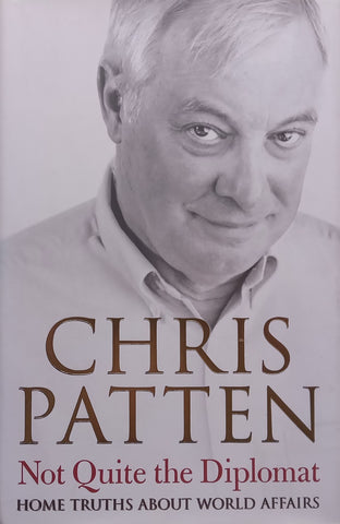 Not Quite the Diplomat: Home Truths About World Affairs | Chris Patten