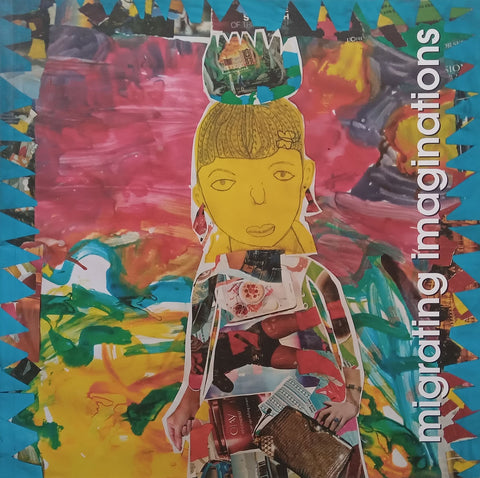 Migrating Imaginations: Artworks by Refugee Children (Book to Accompany the Exhibition)