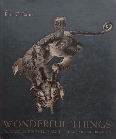 Wonderful Things: Uncovering the World’s Great Archaeological Treasures | Paul G. Bahn (Ed.)